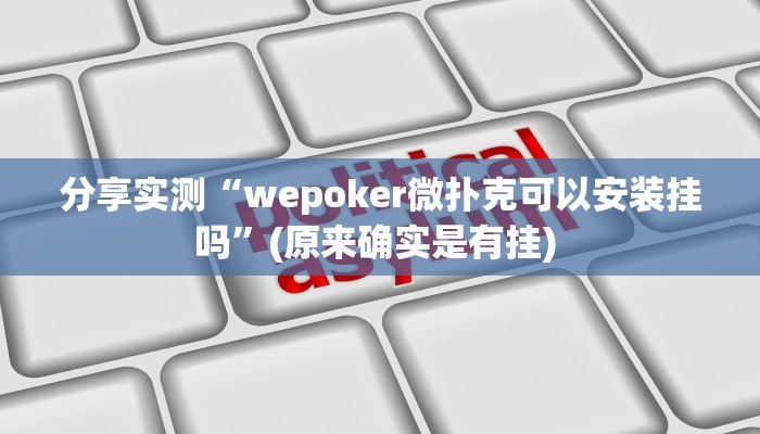 分享实测“wepoker微扑克可以安装挂吗”(原来确实是有挂) 