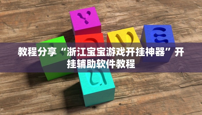 教程分享“浙江宝宝游戏开挂神器”开挂辅助软件教程 教程分享“浙江宝宝游戏开挂神器”开挂辅助软件教程
