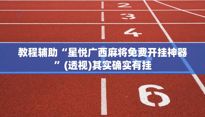 教程辅助“星悦广西麻将免费开挂神器”(透视)其实确实有挂 教程辅助“星悦广西麻将免费开挂神器”(透视)其实确实有挂