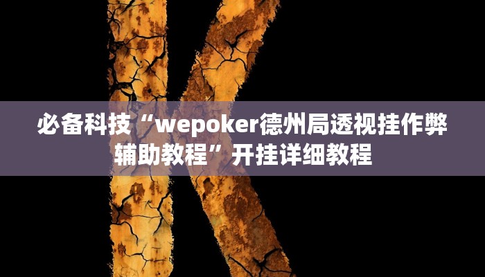 必备科技“wepoker德州局透视挂作弊辅助教程”开挂详细教程 必备科技“wepoker德州局透视挂作弊辅助教程”开挂详细教程