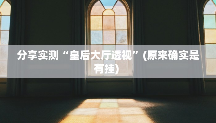 分享实测“皇后大厅透视”(原来确实是有挂) 分享实测“皇后大厅透视”(原来确实是有挂)