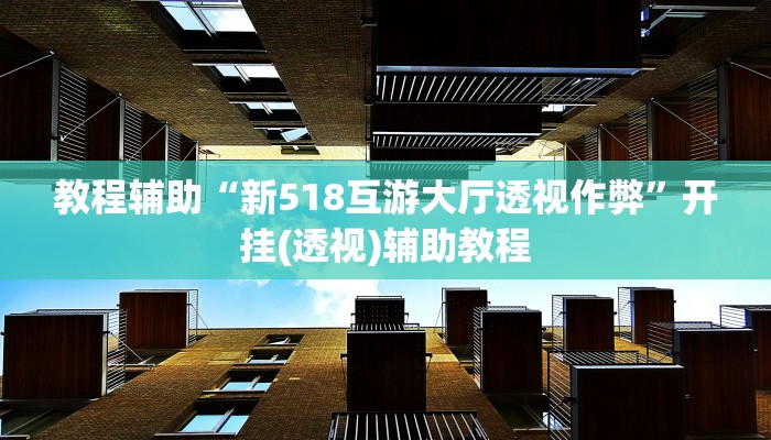 教程辅助“新518互游大厅透视作弊”开挂(透视)辅助教程