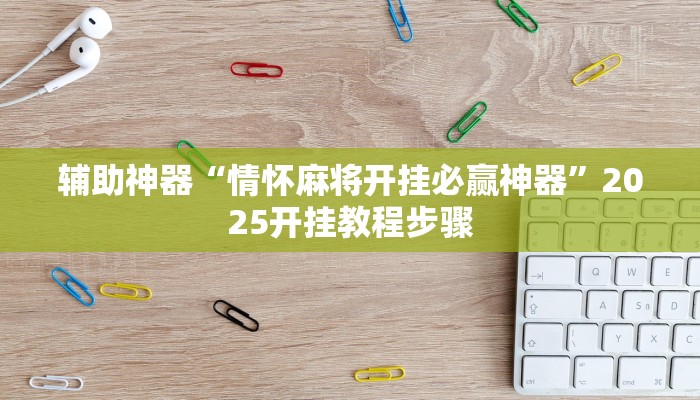 辅助神器“情怀麻将开挂必赢神器”2025开挂教程步骤 辅助神器“情怀麻将开挂必赢神器”2025开挂教程步骤