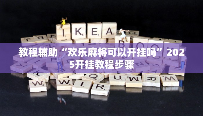 教程辅助“欢乐麻将可以开挂吗”2025开挂教程步骤