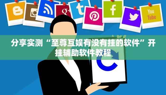 分享实测“至尊互娱有没有挂的软件”开挂辅助软件教程 分享实测“至尊互娱有没有挂的软件”开挂辅助软件教程