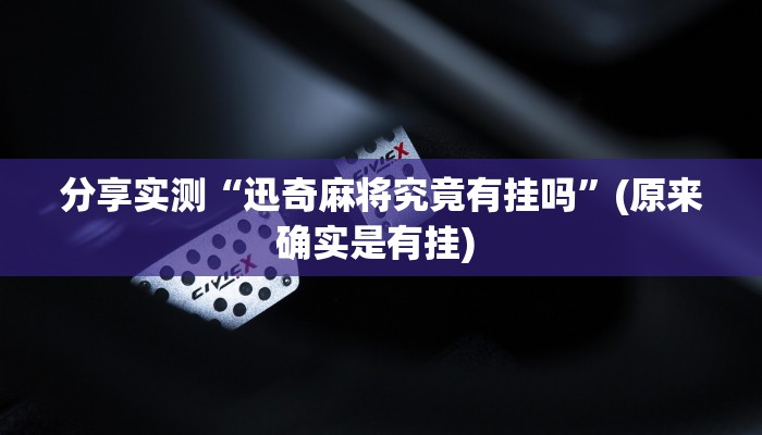 分享实测“迅奇麻将究竟有挂吗”(原来确实是有挂) 分享实测“迅奇麻将究竟有挂吗”(原来确实是有挂)