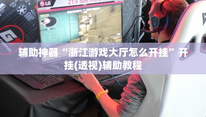 辅助神器“浙江游戏大厅怎么开挂”开挂(透视)辅助教程 辅助神器“浙江游戏大厅怎么开挂”开挂(透视)辅助教程