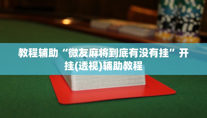 教程辅助“微友麻将到底有没有挂”开挂(透视)辅助教程