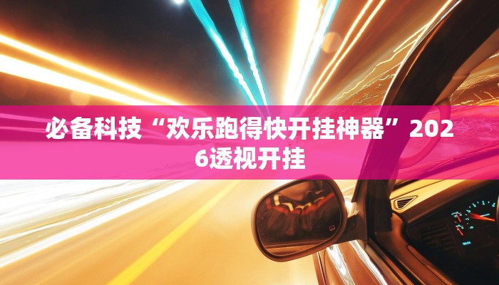 必备科技“欢乐跑得快开挂神器”2026透视开挂