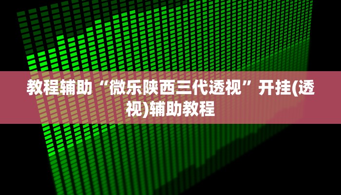 教程辅助“微乐陕西三代透视”开挂(透视)辅助教程