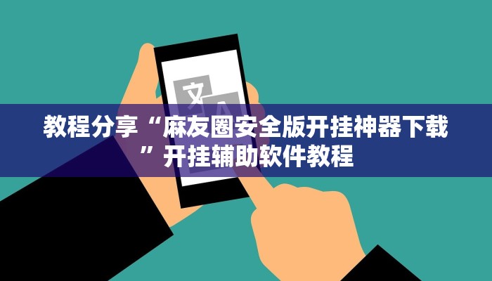 教程分享“麻友圈安全版开挂神器下载”开挂辅助软件教程 教程分享“麻友圈安全版开挂神器下载”开挂辅助软件教程