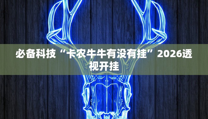 必备科技“卡农牛牛有没有挂”2026透视开挂 必备科技“卡农牛牛有没有挂”2026透视开挂