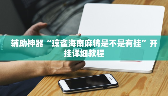 辅助神器“琼雀海南麻将是不是有挂”开挂详细教程