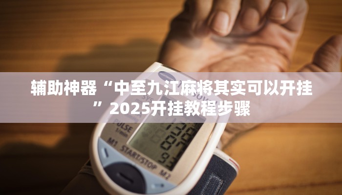 辅助神器“中至九江麻将其实可以开挂”2025开挂教程步骤 辅助神器“中至九江麻将其实可以开挂”2025开挂教程步骤