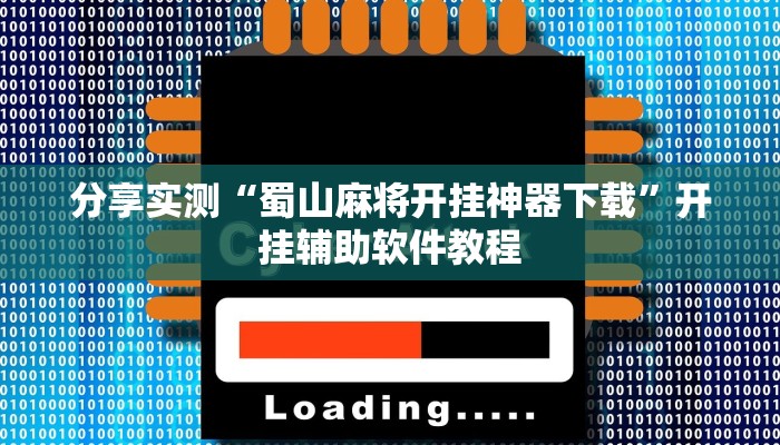 分享实测“蜀山麻将开挂神器下载”开挂辅助软件教程 分享实测“蜀山麻将开挂神器下载”开挂辅助软件教程