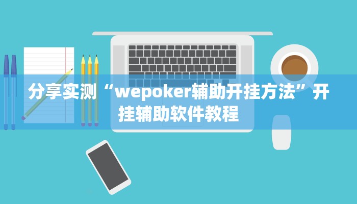 分享实测“wepoker辅助开挂方法”开挂辅助软件教程