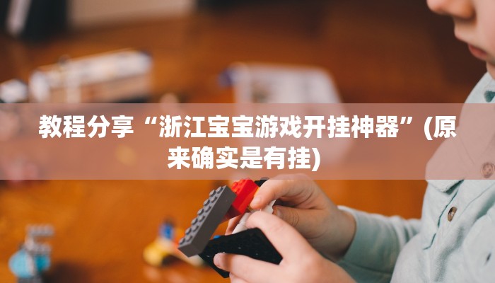 教程分享“浙江宝宝游戏开挂神器”(原来确实是有挂) 