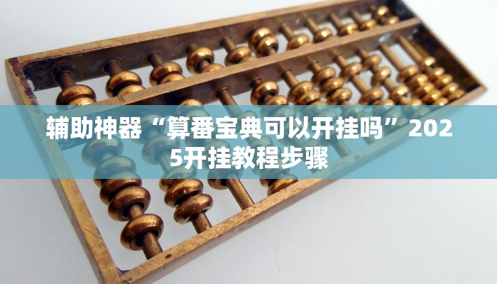 辅助神器“算番宝典可以开挂吗”2025开挂教程步骤 辅助神器“算番宝典可以开挂吗”2025开挂教程步骤