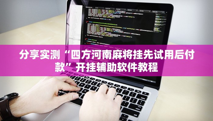 分享实测“四方河南麻将挂先试用后付款”开挂辅助软件教程