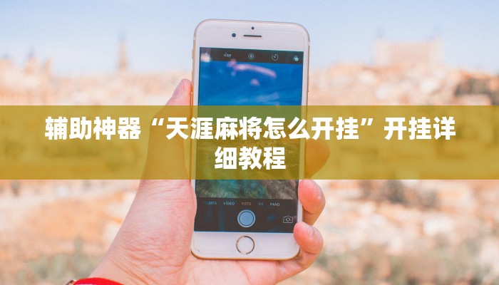 辅助神器“天涯麻将怎么开挂”开挂详细教程 辅助神器“天涯麻将怎么开挂”开挂详细教程