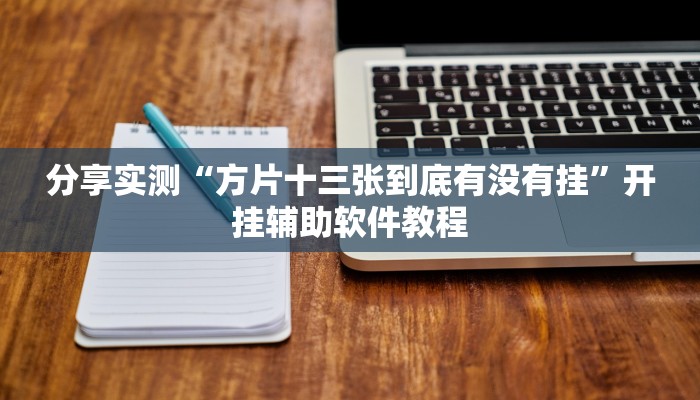 分享实测“方片十三张到底有没有挂”开挂辅助软件教程 分享实测“方片十三张到底有没有挂”开挂辅助软件教程