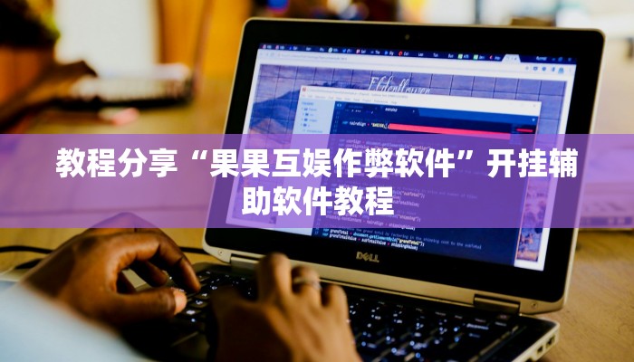 教程分享“果果互娱作弊软件”开挂辅助软件教程