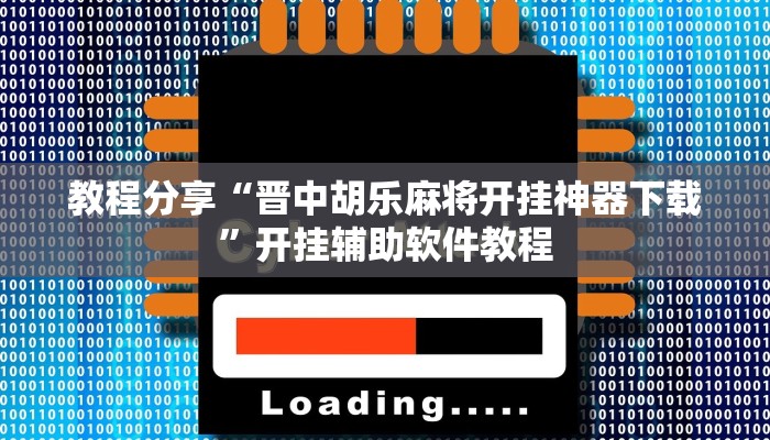 教程分享“晋中胡乐麻将开挂神器下载”开挂辅助软件教程 教程分享“晋中胡乐麻将开挂神器下载”开挂辅助软件教程