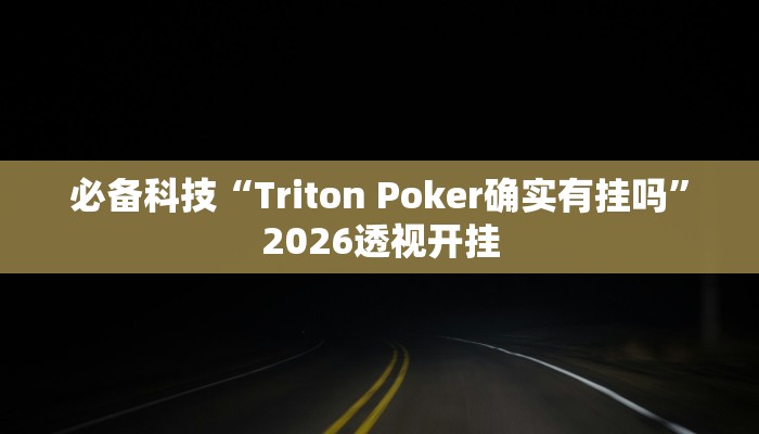 必备科技“Triton Poker确实有挂吗”2026透视开挂