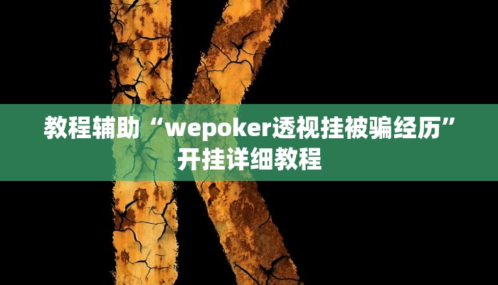 教程辅助“wepoker透视挂被骗经历”开挂详细教程 教程辅助“wepoker透视挂被骗经历”开挂详细教程