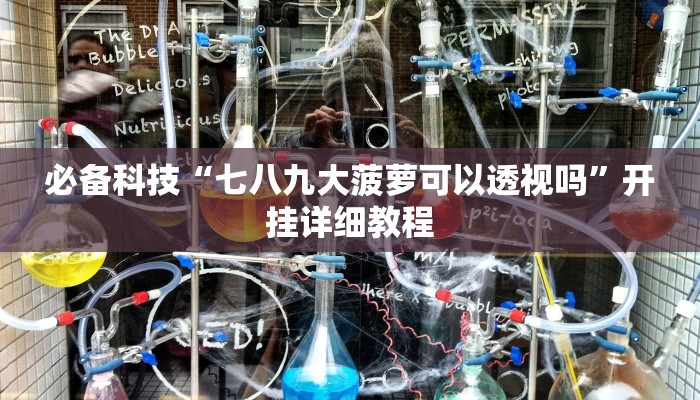 必备科技“七八九大菠萝可以透视吗”开挂详细教程