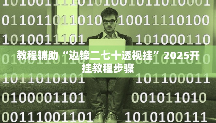 教程辅助“边锋二七十透视挂”2025开挂教程步骤