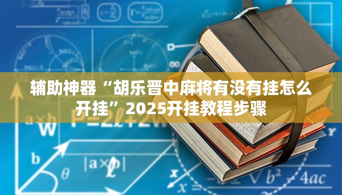 辅助神器“胡乐晋中麻将有没有挂怎么开挂”2025开挂教程步骤