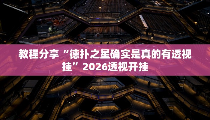 教程分享“德扑之星确实是真的有透视挂”2026透视开挂 教程分享“德扑之星确实是真的有透视挂”2026透视开挂
