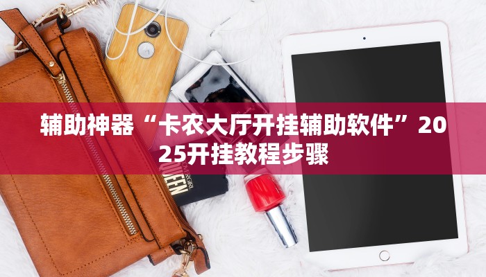 辅助神器“卡农大厅开挂辅助软件”2025开挂教程步骤 辅助神器“卡农大厅开挂辅助软件”2025开挂教程步骤