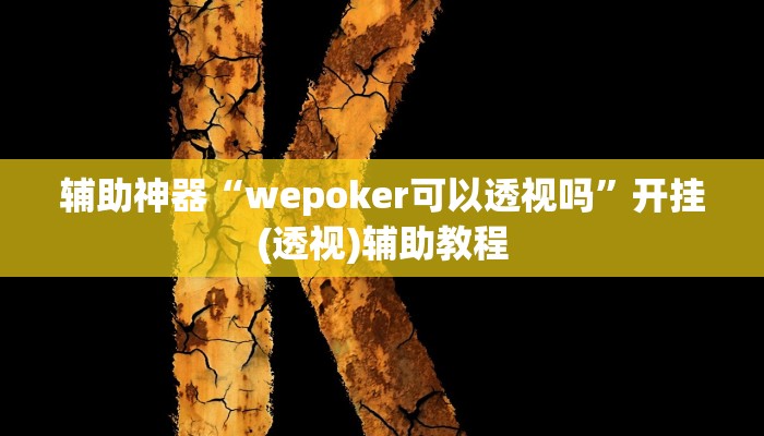 辅助神器“wepoker可以透视吗”开挂(透视)辅助教程 辅助神器“wepoker可以透视吗”开挂(透视)辅助教程