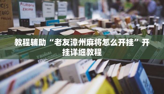 教程辅助“老友漳州麻将怎么开挂”开挂详细教程 教程辅助“老友漳州麻将怎么开挂”开挂详细教程