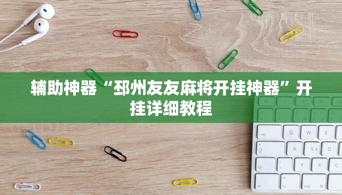 辅助神器“邳州友友麻将开挂神器”开挂详细教程 辅助神器“邳州友友麻将开挂神器”开挂详细教程