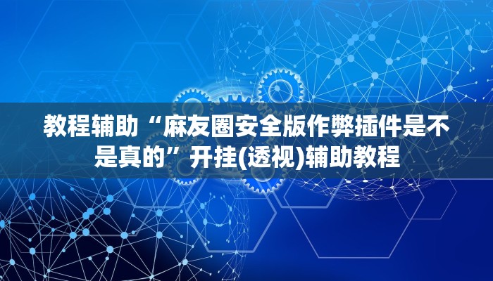 教程辅助“麻友圈安全版作弊插件是不是真的”开挂(透视)辅助教程