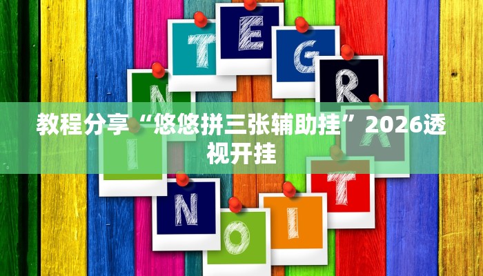 教程分享“悠悠拼三张辅助挂”2026透视开挂 教程分享“悠悠拼三张辅助挂”2026透视开挂