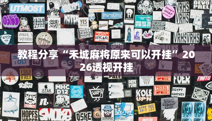 教程分享“禾城麻将原来可以开挂”2026透视开挂 教程分享“禾城麻将原来可以开挂”2026透视开挂