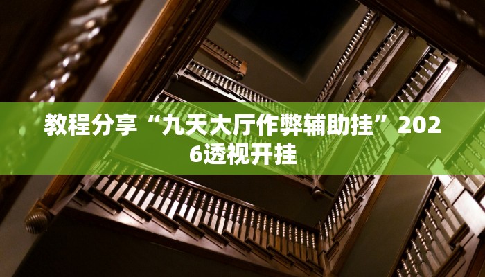 教程分享“九天大厅作弊辅助挂”2026透视开挂 教程分享“九天大厅作弊辅助挂”2026透视开挂