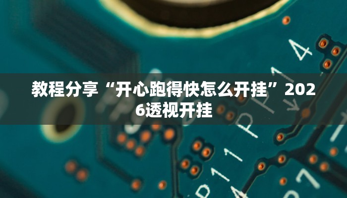 教程分享“开心跑得快怎么开挂”2026透视开挂