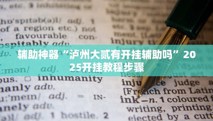 辅助神器“泸州大贰有开挂辅助吗”2025开挂教程步骤 辅助神器“泸州大贰有开挂辅助吗”2025开挂教程步骤