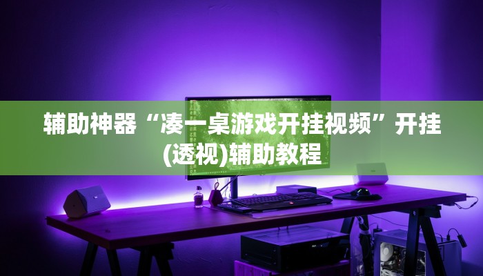 辅助神器“凑一桌游戏开挂视频”开挂(透视)辅助教程