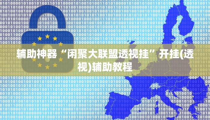 辅助神器“闲聚大联盟透视挂”开挂(透视)辅助教程 辅助神器“闲聚大联盟透视挂”开挂(透视)辅助教程