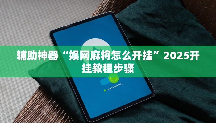 辅助神器“娱网麻将怎么开挂”2025开挂教程步骤