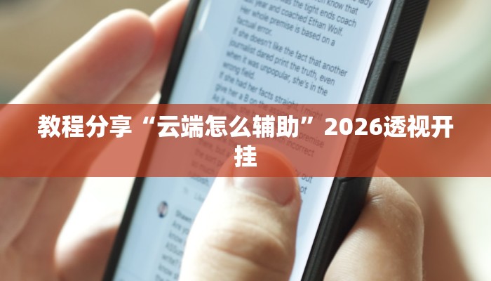 教程分享“云端怎么辅助”2026透视开挂 教程分享“云端怎么辅助”2026透视开挂