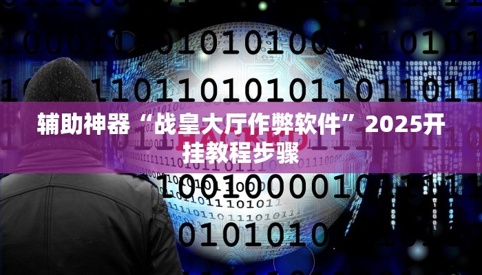 辅助神器“战皇大厅作弊软件”2025开挂教程步骤 辅助神器“战皇大厅作弊软件”2025开挂教程步骤