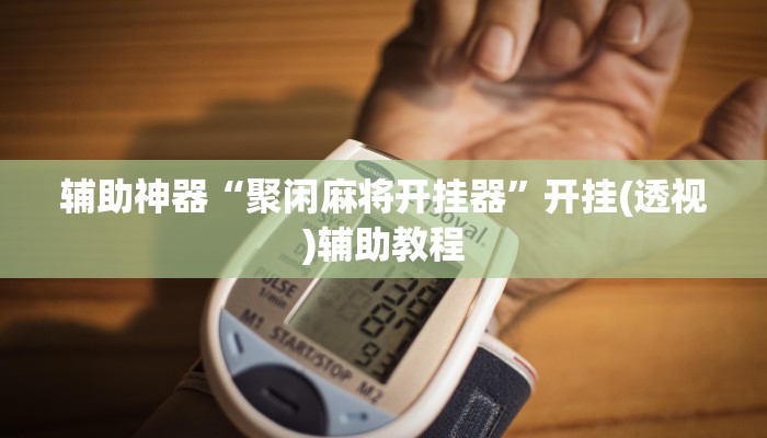 辅助神器“聚闲麻将开挂器”开挂(透视)辅助教程