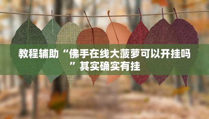 教程辅助“佛手在线大菠萝可以开挂吗”其实确实有挂 教程辅助“佛手在线大菠萝可以开挂吗”其实确实有挂